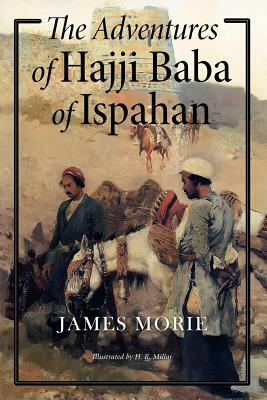 The Adventures of Hajji Baba of Ispahan: Illustrated by James Morier