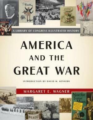 America and the Great War: A Library of Congress Illustrated History by Margaret E. Wagner