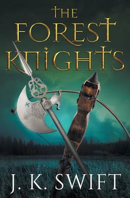 The Forest Knights: Complete Duology by J. K. Swift