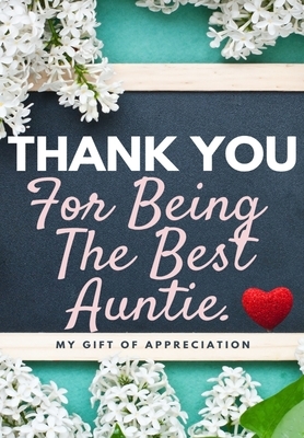 Thank You For Being The Best Auntie: My Gift Of Appreciation: Full Color Gift Book - Prompted Questions - 6.61 x 9.61 inch by The Life Graduate Publishing Group