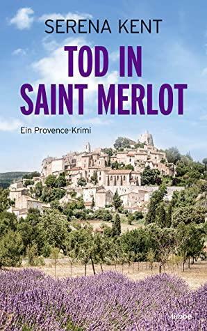 Tod in Saint Merlot: Ein Provence-Krimi by Serena Kent