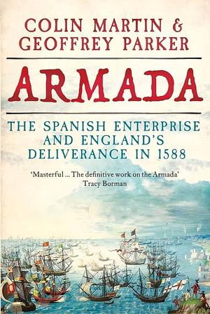 Armada: The Spanish Enterprise and England's Deliverance in 1588 by Geoffrey Parker, Colin Martin