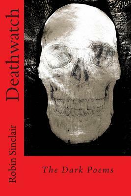 Deathwatch: The Dark Poems by Robin Sinclair