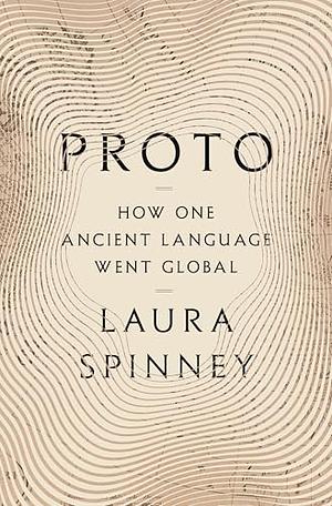 Proto: How One Ancient Language Went Global by Laura Spinney