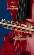 Mein Cello Und Ich Und Unsere Begegnungen by Gregor Piatigorsky