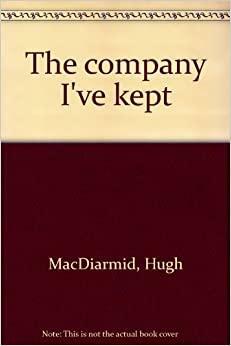 The Company I've Kept: Essays in Autobiography by Christopher Murray Grieve, Hugh MacDiarmid