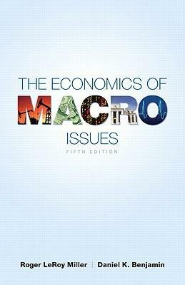 The Economics of Macro Issues by Roger LeRoy Miller, Daniel K. Benjamin