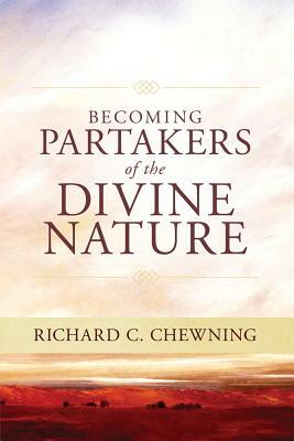 Becoming "...partakers of the divine nature... by Richard C. Chewning