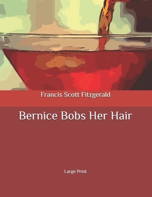 Bernice Bobs Her Hair: Large Print by F. Scott Fitzgerald