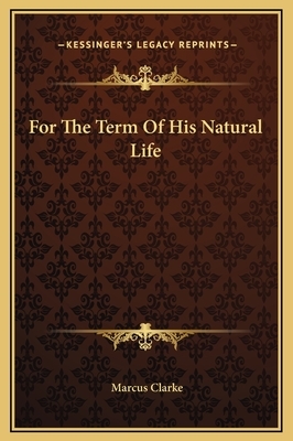 For The Term Of His Natural Life by Marcus Clarke