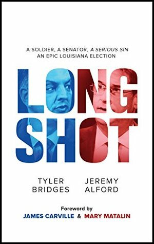 Long Shot: A Soldier, A Senator, A Serious Sin: An Epic Louisiana Election by James Carville, Tyler Bridges, Jeremy Alford, Mary Matalin