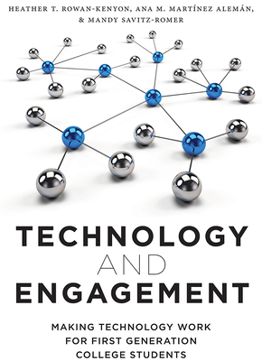 Technology and Engagement: Making Technology Work for First Generation College Students by Heather T. Rowan-Kenyon, Ana M. Martínez Alemán, Mandy Savitz-Romer