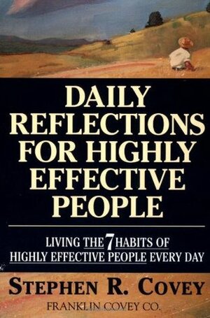 Daily Reflections For Highly Effective People: Living the 7 Habits of Highly Successful People Every Day by Stephen R. Covey