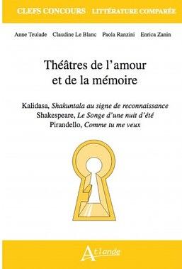 Théâtres de l'amour et de la mémoire: Kalidasa, "Shakuntala au signe de reconnaissance", Shakespeare, "Le songe d'une nuit d'été", Pirandello, "Comme tu me veux by Claudine Le Blanc, Paola Ranzini, Anne Teulade, Enrica Zanin