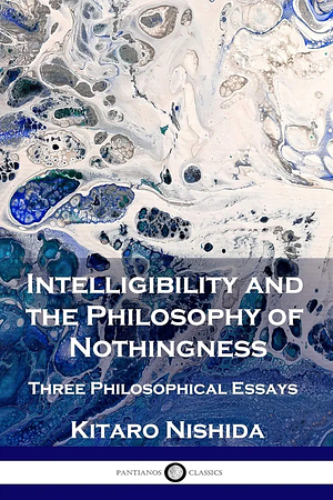 Intelligibility and the Philosophy of Nothingness: Three Philosophical Essays by Kitarō Nishida