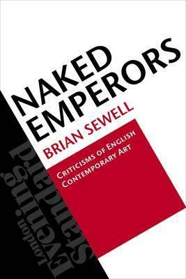 Naked Emperors: Criticisms of English Contemporary Art by Brian Sewell