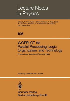 Wopplot 83. Parallel Processing: Logic, Organization, and Technology: Proceedings of a Workshop Held at the Federal Armed Forces University, Munich, ( by 