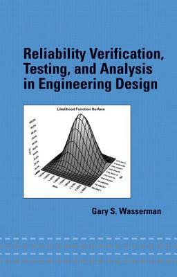 Reliability Verification, Testing, and Analysis in Engineering Design by Gary Wasserman