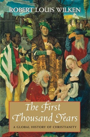 The First Thousand Years: A Global History of Christianity by Robert L. Wilken