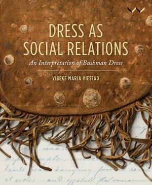 Dress as Social Relations: An Interpretation of Bushman Dress by Vibeke Maria Viestad