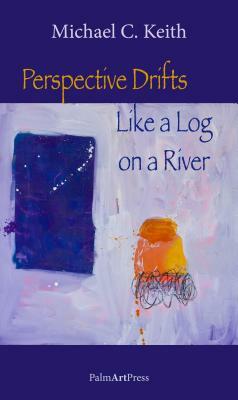 Perspective Drifts Like a Log on a River by Michael C. Keith