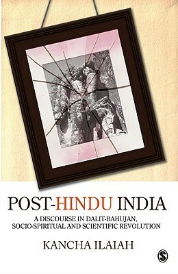 Post Hindu India: A Discourse On Dalit Bahujan, Socio Spiritual And Scientific Revolution by Kancha Ilaiah