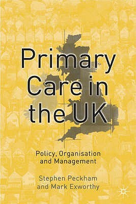 Primary Care in the UK: Policy, Organisation and Management by Mark Exworthy, Stephen Peckham