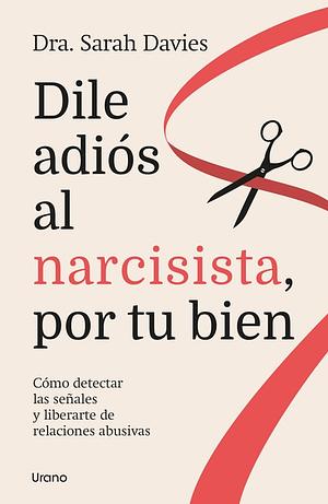 Dile adiós al narcisista, por tu bien: Cómo detectar las señales y liberarte de relaciones abusivas by Dr Sarah Davies