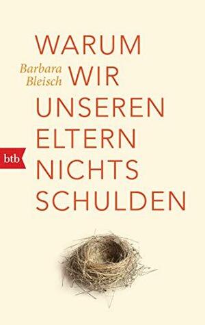 Warum wir unseren Eltern nichts schulden by Barbara Bleisch