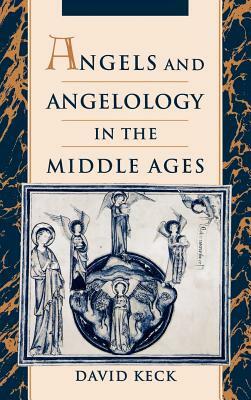Angels and Angelology in the Middle Ages by David Keck