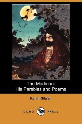 The Madman: His Parables and Poems (Dodo Press) by Kahlil Gibran