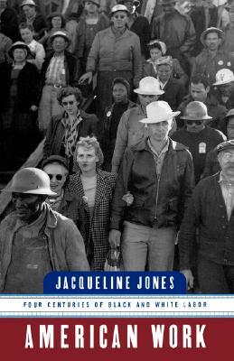 American Work: Four Centuries of Black and White Labor by Jacqueline Jones