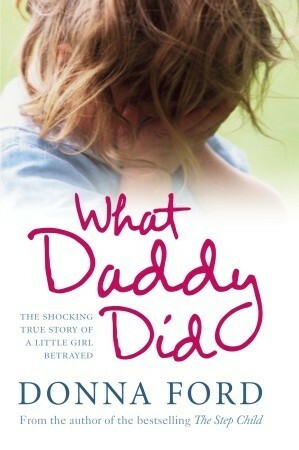 What Daddy Did: The Shocking True Story of a Little Girl Betrayed by Linda Watson-Brown, Donna Ford