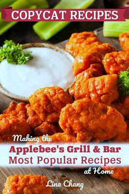 Copycat Recipes: Making the Applebee's Grill and Bar Most Popular Recipes at Home by Lina Chang