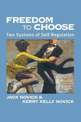 Freedom to Chose: Two Systems of Self Regulation by Jack Novick, Kerry Novick