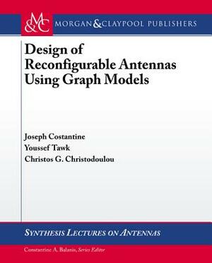 Design of Reconfigurable Antennas Using Graph Models by Youssef Tawk, Christos G. Christodoulou, Joseph Costantine