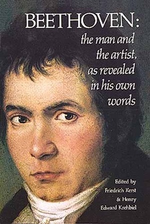 Beethoven: The Man and the Artist, As Revealed in His Own Words by Ludwig van Beethoven, Friedrich Kerst, Henry Edward Krehbiel
