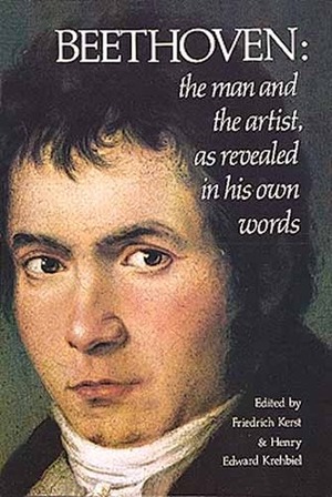 Beethoven: The Man and the Artist, As Revealed in His Own Words by Friedrich Kerst, Ludwig van Beethoven, Henry Edward Krehbiel