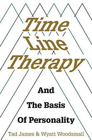 Time Line Therapy: and the basis of personality by Tad James, Tad James