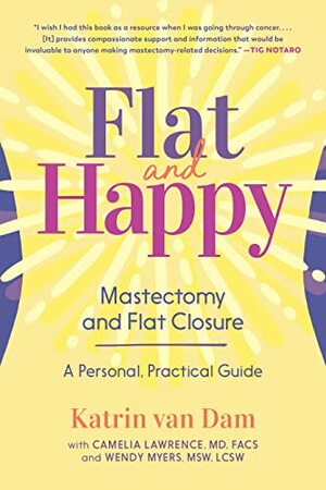 Flat and Happy: Mastectomy and Flat Closure - A Personal, Practical Guide by Katrin van Dam
