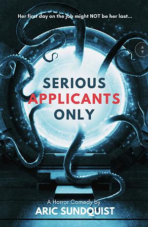 Serious Applicants Only: A Horror Comedy by Aric Sundquist