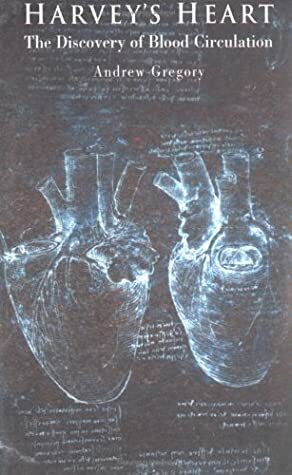 Harvey's Heart: The Discovery of Blood Circulation by Andrew Gregory