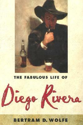 The Fabulous Life of Diego Rivera by Betram D. Wolfe