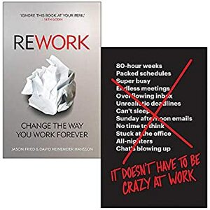 Rework Change The Way You Work Forever, It Doesn't Have to Be Crazy at Work 2 Books Collection Set by Rework Change The Way You Work Forever, David Heinemeier Hansson, David Heinemeier Hansson It Doesn’t Have to Be Crazy at Work by Jason Fried, Jason Fried