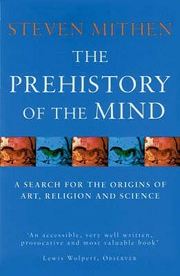The Prehistory of the Mind: A Search for the Origins of Art, Religion and Science by Steven Mithen