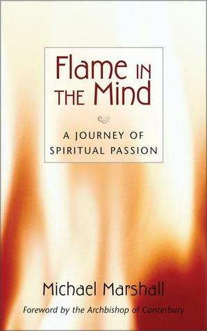 Flame in the Mind: A Journey of Spiritual Passion by Michael Marshall, Archbishop of Canterbury
