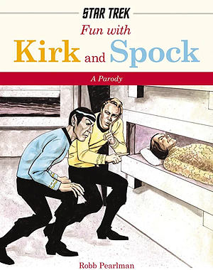 Fun with Kirk and Spock: A Parody by Robb Pearlman