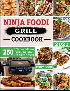 Ninja Foodi Grill Cookbook 2021: 250 Effortless Delicious Recipes For Indoor Grilling & Air Frying by Emily Cook