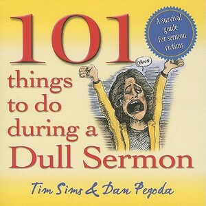 101 Things to Do During a Dull Sermon: A Survival Guide for Sermon Victims by Tim Sims, Dan Pegoda