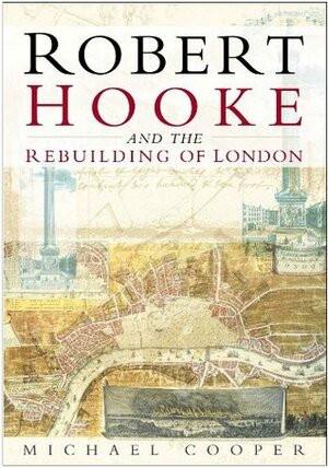 Robert Hooke and the Rebuilding of London by Michael Cooper